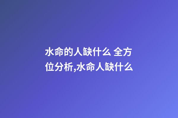 水命的人缺什么 全方位分析,水命人缺什么-第1張-觀點-玄機派